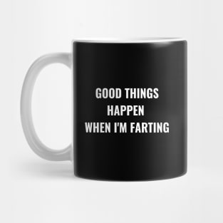 Good Things Happen When I'm Farting Mug